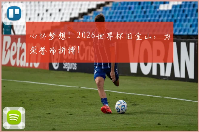 心怀梦想！2026世界杯旧金山，为荣誉而拼搏！