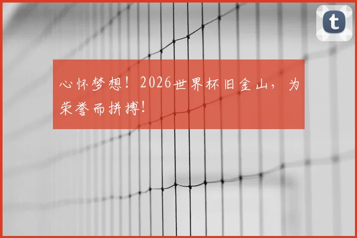 心怀梦想!2026世界杯旧金山,为荣誉而拼搏!